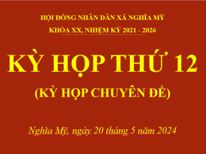 KỲ HỌP THỨ 12 (KỲ HỌP CHUYÊN ĐỀ) HĐND XÃ NGHĨA MỸ KHÓA XX, NHIỆM KỲ 2021 - 2026